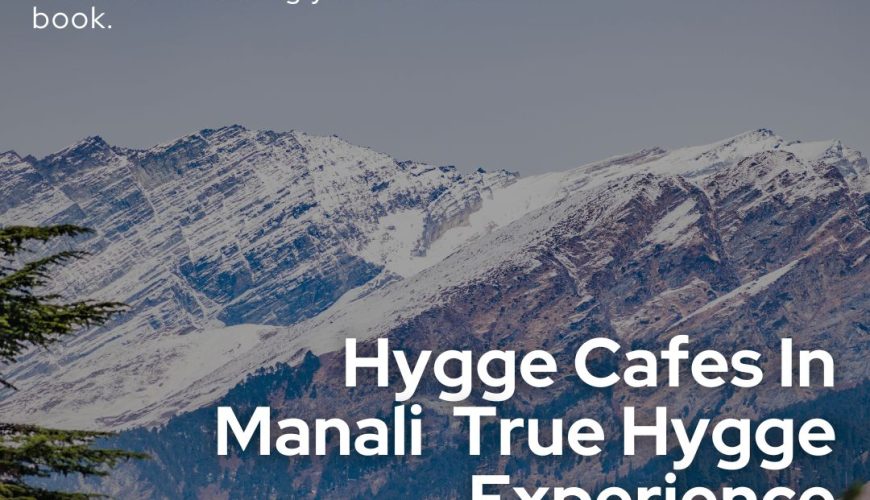 Hygge Cafes In Manali : True Hygge Experience