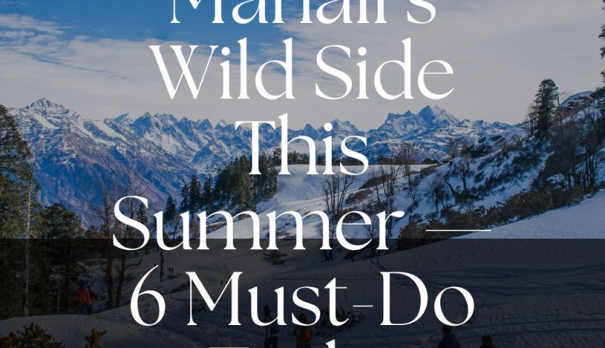 Explore Manali’s Wild Side This Summer — 6 Must-Do Treks