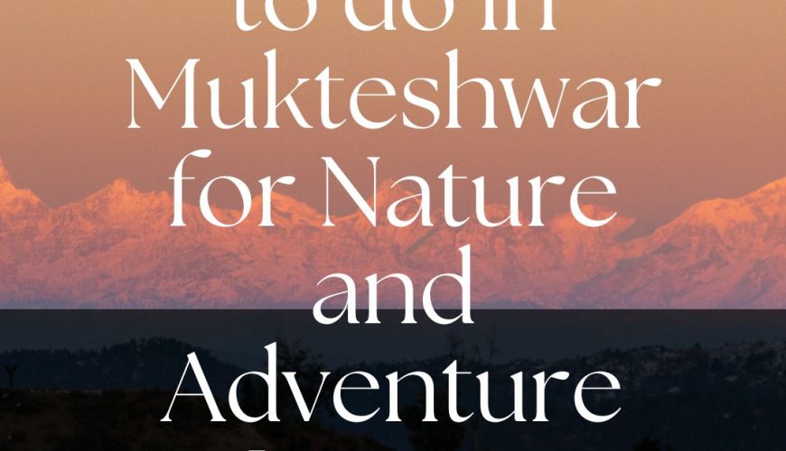 Top 7 Things to do in Mukteshwar for Nature and Adventure Lovers